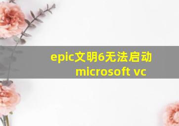 epic文明6无法启动microsoft vc